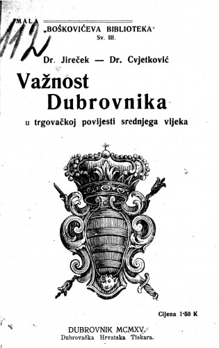 Važnost Dubrovnika u trgovačkoj povijesti srednjega vijeka   / napisao Konstantin Jireček ; s njemačkog preveo i uvodom popratio Božo Cvjetković.