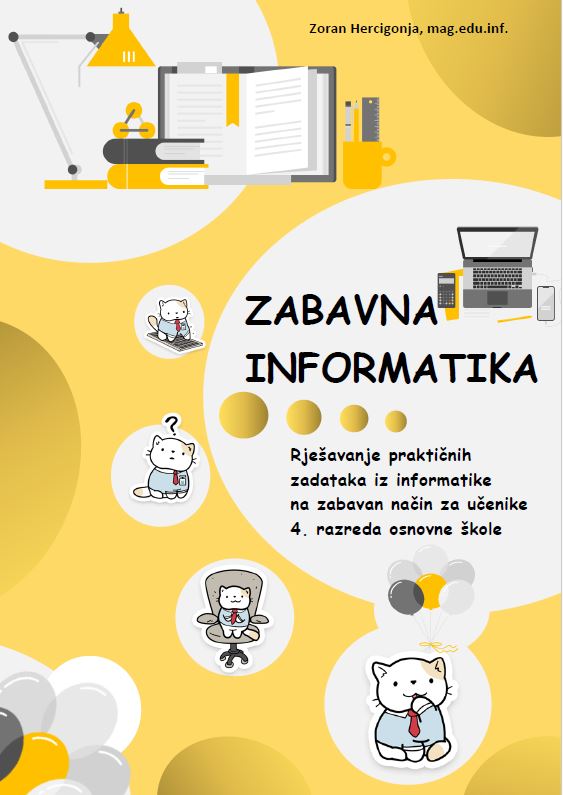 Zabavna informatika : rješavanje praktičnih zadataka iz informatike na zabavan način za učenike 4. razreda osnovne škole / Zoran Hercigonja