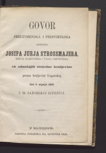 Govor preuzvišenoga i presvjelloga gospodina Josipa Jurja Strossmajera, biskupa djakovačkoga i župana virovitičkoga, od odnošajih Trojedne Kraljevine prema Kraljevini Ugarskoj dne 5. srpnja 1861. u 34. saborskoj sjednici. 