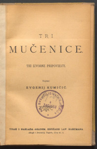 Tri mučenice : tri izvorne pripoviesti / napisao Evgenij Kumičić.