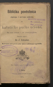 Biblička pověstnica staroga i novoga zakona : za katoličke pučke učione : sa 112 slikah i sa zemljovidom / němački sastavio J. Schuster ; na hrvatski jezik preveo jedan djakon Nadbiskupije zagrebačke.