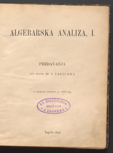 Algebarska analiza, I. : predavanja u zimskom semestru g. 1898-99 / V. Varićaka.