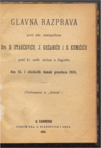 Glavna razprava proti nar. zastupnikom dru D. Starčeviću, J. Gržaniću i E. Kumičiću pred sudb. stolom u Zagrebu dne 15. i sliedećih danah prosinca 1885. 