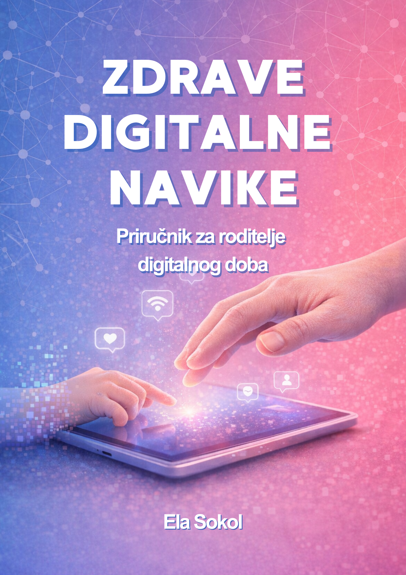 Zdrave digitalne navike : priručnik za roditelje digitalnog doba / Ela Sokol.