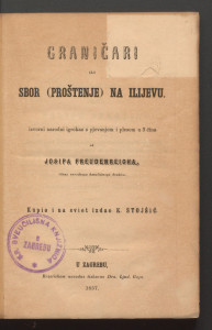 Graničari ili Sbor (proštenje) na Ilijevu : izvorni narodni igrokaz s pjevanjem i plesom u 3 čina / od Josipa Freudenreicha.