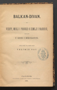Balkan-Divan : vijesti, misli i pouke o zemlji i narodu, na vlast u Bosni i Hercegovini / spisao jih i na sviet izdao Velimir Gaj.
