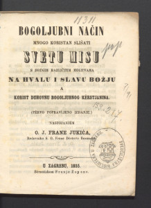 Bogoljubni način, mnogo koristan slišati svetu misu : s drugim različitim molitvama na hvalu i slavu Božju, a korist duhovnu bogoljubnog kèrstjanina / nastojanjem J. Frane Jukića.