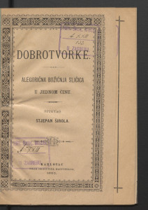 Dobrotvorke : alegorična božićnja sličica u jednom činu / spjevao Stjepan Širola.