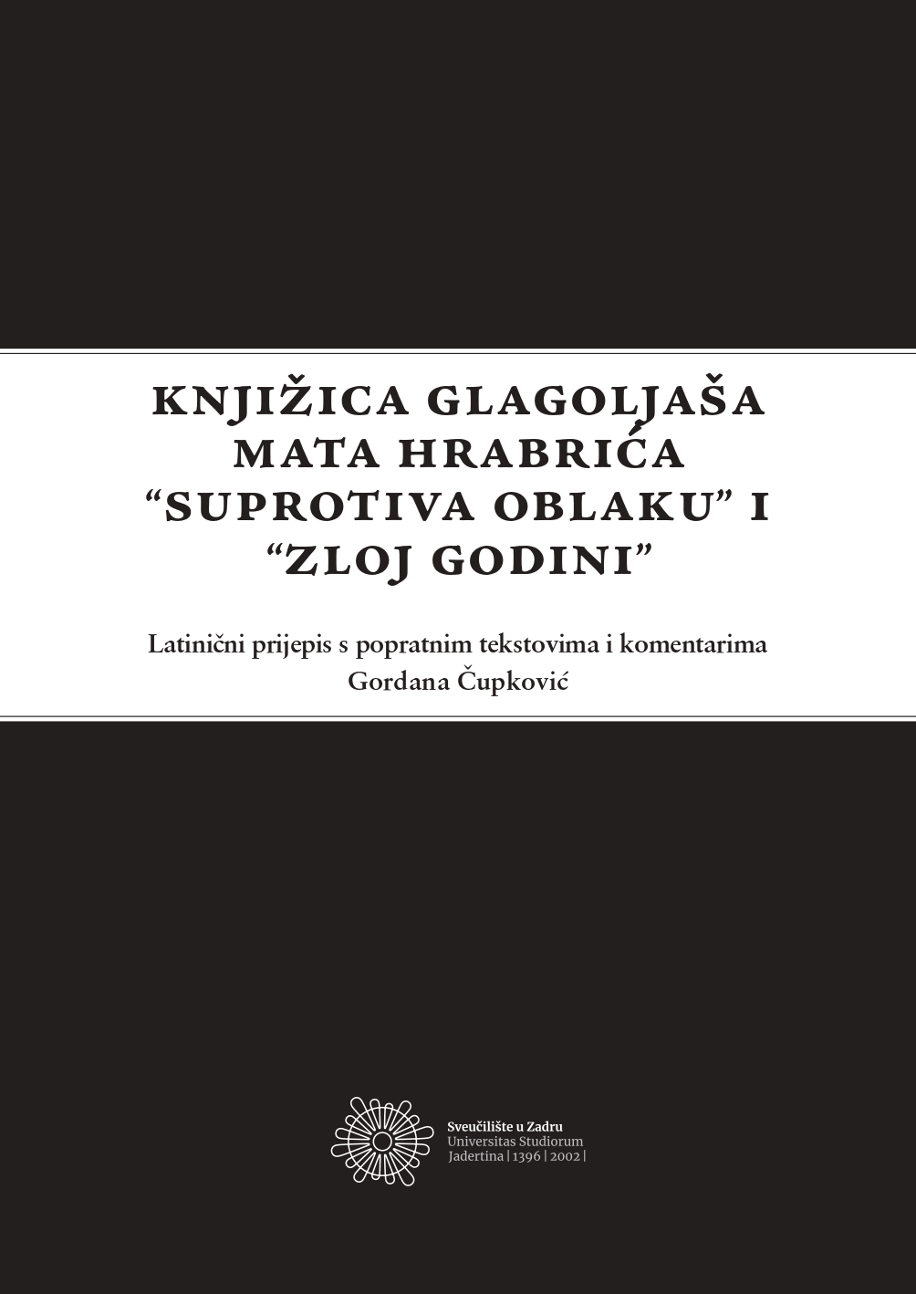 Knjižica glagoljaša Mata Hrabrića “suprotiva oblaku” i “zloj godini” : latinični prijepis s popratnim tekstovima i komentarima / Gordana Čupković