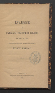 Izvješće o parižkoj svjetskoj izložbi godine 1878. : podneseno Trg.-obrt. komori po tajniku Milanu Krešiću.