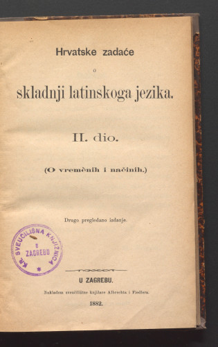 Hrvatske zadaće o skladnji latinskoga jezika / [priredio Sebastijan Žepić ; rječnik dovršio August Musić].