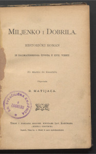 Miljenko i Dobrila : historički roman iz dalmatinskoga života u XVII. vijeku / po Marku de Kažotiću ; pripovieda B. Matijaca.