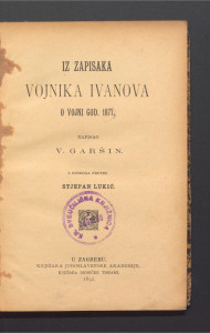 Iz zapisnika vojnika Ivanova o vojni god. 1877. / napisao V. Garšin ; s ruskog preveo Stjepan Lukić.