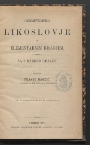 Geometrijsko likoslovje : sa elementarnim risanjem : za I. razred realke : sa 99 obrazacah na 12 tablicah / sastavio Franjo Magdić.