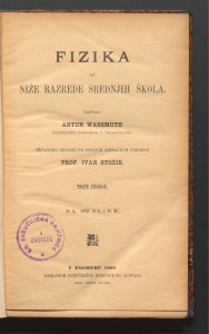 Fizika : za niže razrede srednjih škola : sa 182 slike / napisao Antun Wassmuth ; hrvatsko izdanje po drugom njemačkom priredio Ivan Stožir.