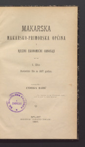 Makarska : makarsko-primorska općina i njezini ekonomički odnošaji : statistički dio za 1887. godinu / izradio Andrija Babić.