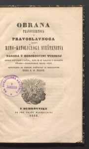 Obrana pravoviernoga i pravoslavnoga iliti rimo-katoličkoga sveštenstva i naroda u Hercegovini turskoj : suprot potvoram i lažima koje im se nabacuju u Magazinu serbsko-dalmatinskom, izdatu 1851. / sastavljena po Jednome svešteniku iz Hercegovine reda s. o. Frane.