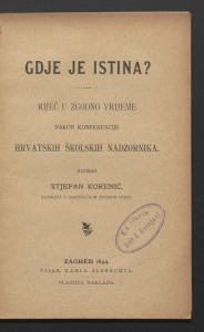 Gdje je istina? : riječ u zgodno vrijeme nakon konferencije hrvatskih školskih nadzornika / napisao Stjepan Korenić.