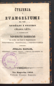 Čtejenja i Evangeliumi na vsé nedẻlje i svetke cẻloga lẻta : za potrebuvanje Nadbiskupie zagrebačke na svetlo van dani z-dopušćenjem.... Juraja Haulika.