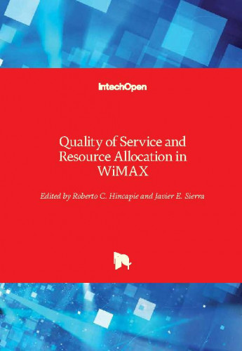 Quality of service and resource allocation in WiMAX / edited by Roberto C. Hincapie and Javier E. Sierra