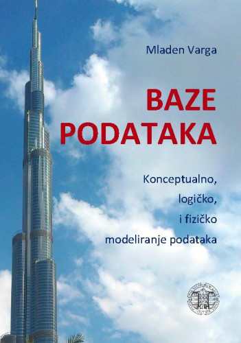 Baze podataka   : konceptualno, logičko i fizičko modeliranje podataka  / Mladen Varga.