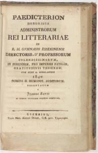 Paedicterion honoribus administrorum rei litterariae in r. m. Gymnasio Essekinensi directoris & professorum colendissimorum in perennem, pro impensis fatigiis, gratitudinis tesseram, cum fine a. scholastici 1840. nomine II. humanit. auditorum decantatum a Joanne Barts ...