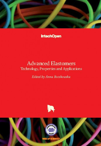 Advanced elastomers - technology, properties and applications   / edited by Anna Boczkowska
