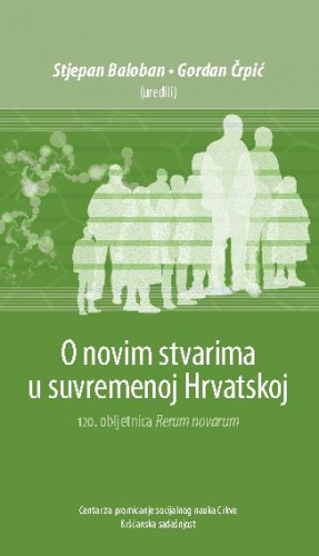 O novim stvarima u suvremenoj Hrvatskoj   : 120. obljetnica Rerum novarum  / Stjepan Baloban, Gordan Črpić (uredili).