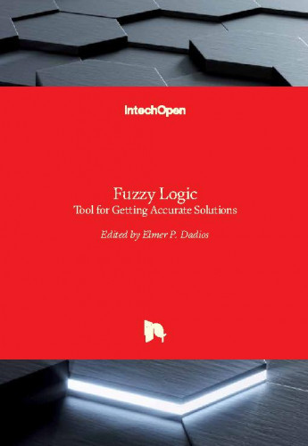 Fuzzy logic : tool for getting accurate solutions / edited by Elmer P. Dadios