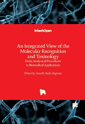 An integrated view of the molecular recognition and toxinology : from analytical procedures to biomedical applications / edited by Gandhi Radis Baptista