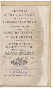 Fructus auctumnales in iugis Parnassi Pannonii maximam partem lecti Latia et Illyrica cheli decori  / vate Math. Petro Katancsich ..