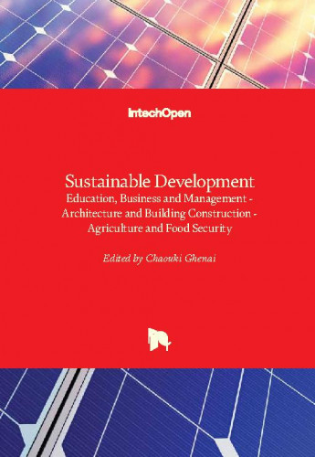 Sustainable development - education, business and management - architecture and building construction - agriculture and food security / edited by Chaouki Ghenai