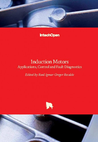 Induction motors : applications, control and fault diagnostics / edited by Raul Igmar Gregor Recalde