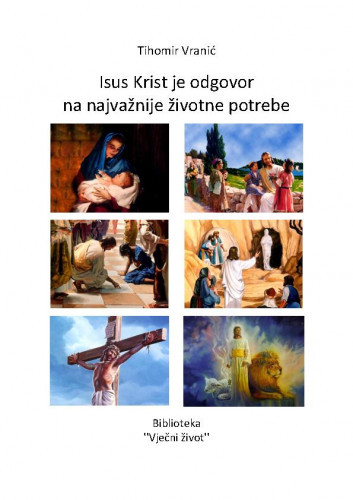 Isus Krist je odgovor na najvažnije životne potrebe / Tihomir Vranić.