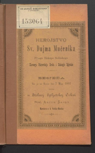 Herojstvo sv. Dujma mučenika, prvoga biskupa solinskoga, glavnoga pokrovitelja grada i biskupije spljetske / besjeda što ju na svečev dan 7. maja 1891. izreče u stolnoj spljetskoj crkvi Antun Sasso. 
