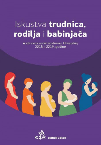 Iskustva trudnica, rodilja i babinjača u zdravstvenom sustavu u Hrvatskoj 2018. i 2019. godine / Daniela Drandić ... [et al.].