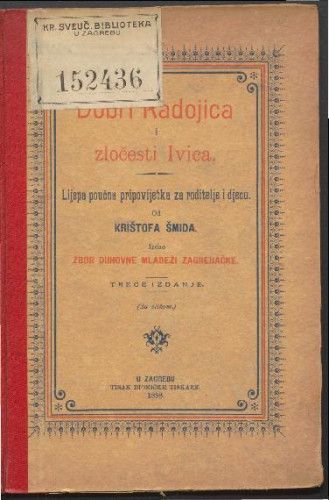 Dobri Radojica i zločesti Ivica : lijepa poučna pripovijest za roditelje i djecu : (sa slikom) / od Krištofa Šmida : [preveo i izdao Zbor duhovne mladeži zagrebačke].