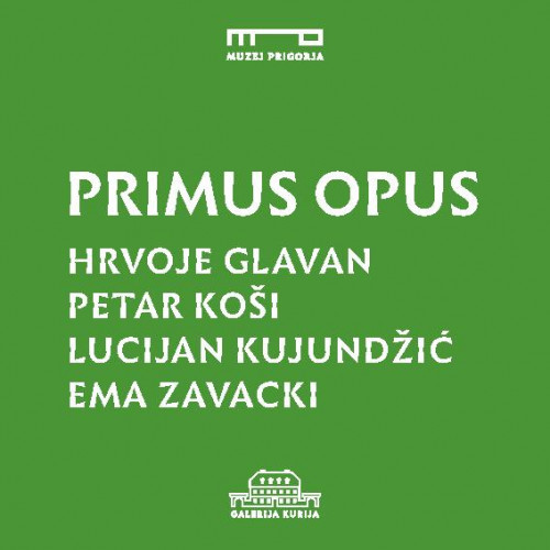 Primus opus : Hrvoje Glavan, Petar Koši, Lucijan Kujundžić, Ema Zavacki / stručna koncepcija izložbe Sanda Stanaćev Bajzek.