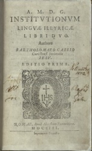 Institutionum linguae Illyricae libri duo  / authore Bartholomaeo Cassio ...