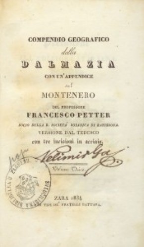 Compendio geografico della Dalmazia, con un'appendice sul Montenero   / del professore Francesco Petter, socio della r. Società botanica di Ratisbona.