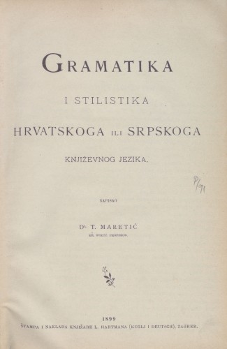 Gramatika i stilistika hrvatskoga ili srpskoga književnog jezika   / napisao T. Maretić.
