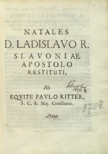 Natales D. Ladislavo r. Slavoniae apostolo restituti  / ab equite Paulo Ritter, s. c. r. maj. consiliario.