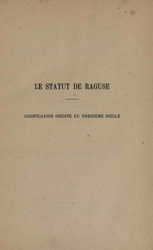 Le statut de Raguse   : codification inédite du XIIIe siècle  / par V. Bogišić.