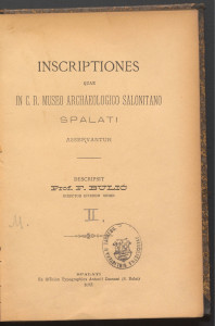 Inscriptiones quae in C. r. museo archaeologico Salonitano Spalati asservantur : [Sv. 2] / Descripsit F. Bulić.