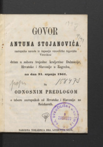 Govor Antuna Stojanovića, ... držan u Saboru Trojedne Kraljevine Dalmacije, Hrvatske i Slavonije u Zagrebu, na dan 31. srpnja 1861. : sa odnosnim predlogom o izboru zastupnikah od Hrvatske i Slavonije na Reichsrath.