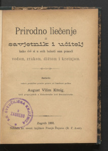 Prirodno liečenje ili savjetnik i učitelj kako ćeš si u svih bolesti sam pomoći vodom, zrakom, dietom i kretnjom / sastavio nakon praktične porabe gotovo od šestdeset godina August Vilim König.