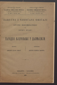Zaručni i vjenčani običaji u općini Bogomoljskoj na ostrvu Hvaru : narodno vjerovanje u Dalmaciji / priopćio Antun Ilija Carić.