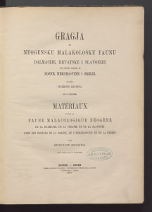 Gragja za neogensku malakološku faunu Dalmacije, Hrvatske i Slavonije uz neke vrste iz Bosne, Hercegovine i Srbije : Materiaux pour la faune malocologique neogene de la Dalmatie, de la Croatie et de la Slavonie avec des especes de la Bosnie, de l'Herzegovine et de la Serbie / složio, par Spiridion Brusina.