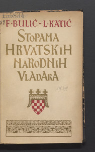 Stopama hrvatskih narodnih vladara : povijesne šetnje po zadužbinama hrvatskih knezova i kraljeva : sa slikama : knj. 259 / Frano Bulić i Lovre Katić.
