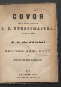 Govor preuzvišenoga gospodina J. J. Strossmajera, što ga je držao u devetoj saborskoj sjednici o Jugoslavenskoj akademiji znanostih i o Jugoslavenskom sveučilištu. 